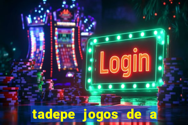 tadepe jogos de a  o